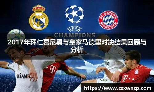 2017年拜仁慕尼黑与皇家马德里对决结果回顾与分析