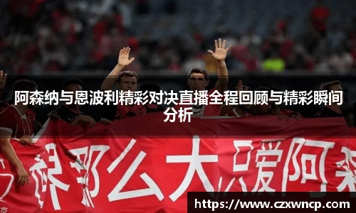 阿森纳与恩波利精彩对决直播全程回顾与精彩瞬间分析